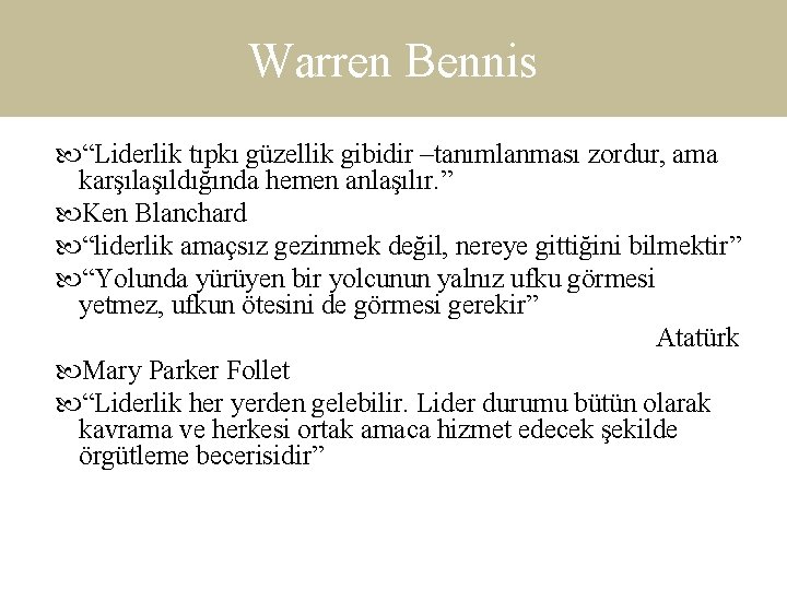 Warren Bennis “Liderlik tıpkı güzellik gibidir –tanımlanması zordur, ama karşılaşıldığında hemen anlaşılır. ” Ken