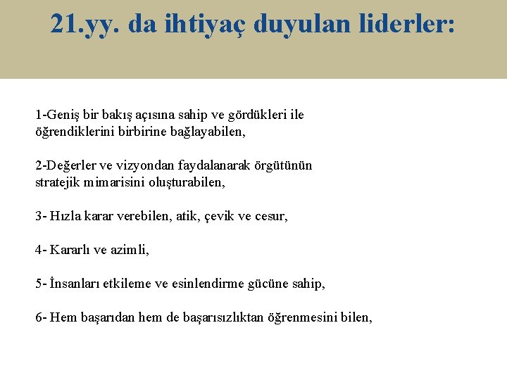 21. yy. da ihtiyaç duyulan liderler: 1 -Geniş bir bakış açısına sahip ve gördükleri