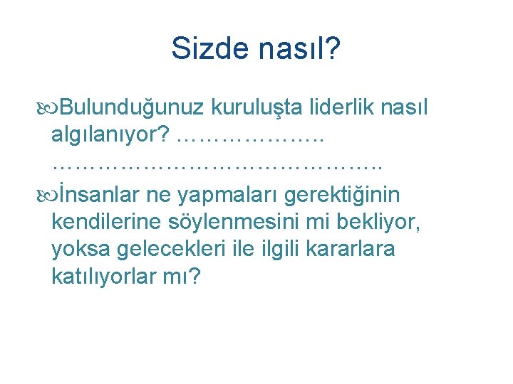 Sizde nasıl? Bulunduğunuz kuruluşta liderlik nasıl algılanıyor? ………………. . …………………. . İnsanlar ne yapmaları