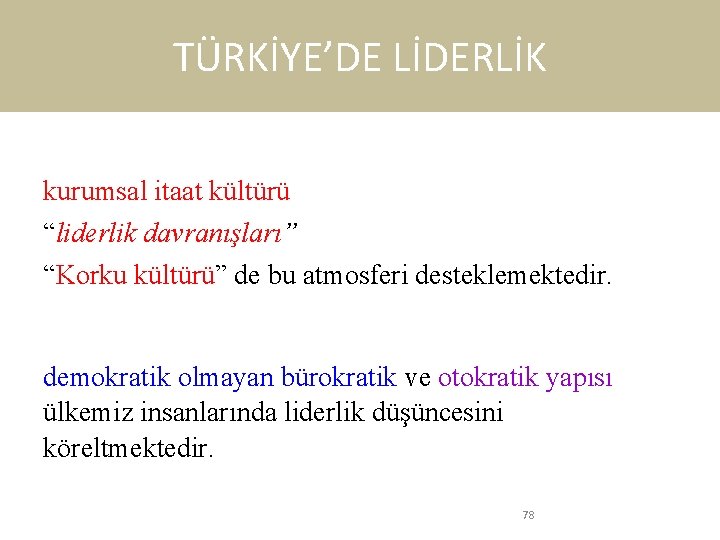 TÜRKİYE’DE LİDERLİK kurumsal itaat kültürü “liderlik davranışları” “Korku kültürü” de bu atmosferi desteklemektedir. demokratik