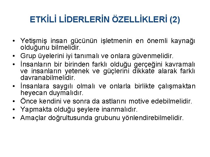 ETKİLİ LİDERLERİN ÖZELLİKLERİ (2) • Yetişmiş insan gücünün işletmenin en önemli kaynağı olduğunu bilmelidir.