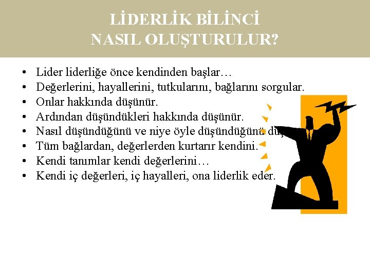 LİDERLİK BİLİNCİ NASIL OLUŞTURULUR? • • Lider liderliğe önce kendinden başlar… Değerlerini, hayallerini, tutkularını,