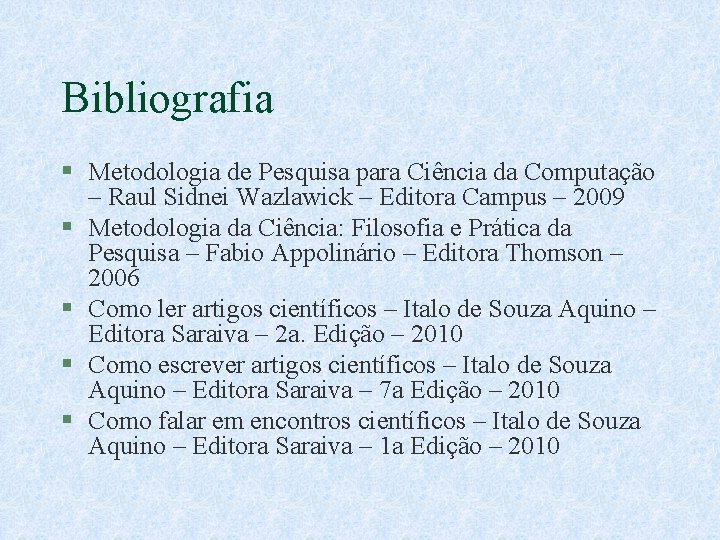 Bibliografia § Metodologia de Pesquisa para Ciência da Computação – Raul Sidnei Wazlawick –