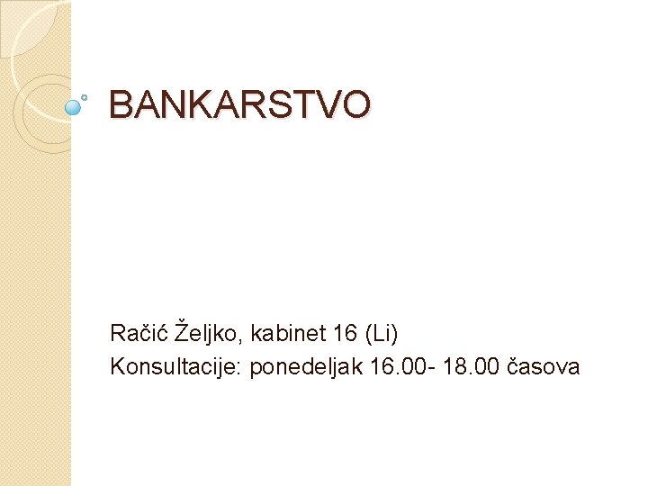 BANKARSTVO Račić Željko, kabinet 16 (Li) Konsultacije: ponedeljak 16. 00 - 18. 00 časova