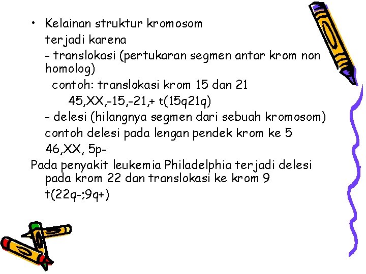  • Kelainan struktur kromosom terjadi karena - translokasi (pertukaran segmen antar krom non