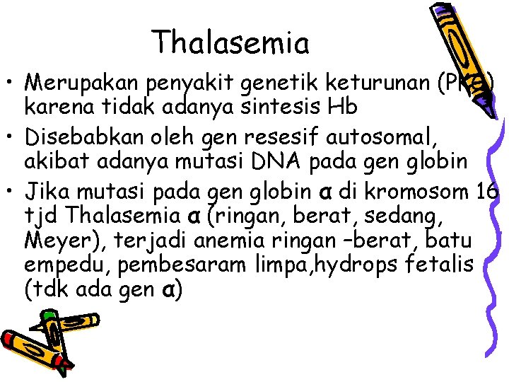 Thalasemia • Merupakan penyakit genetik keturunan (PKG) karena tidak adanya sintesis Hb • Disebabkan