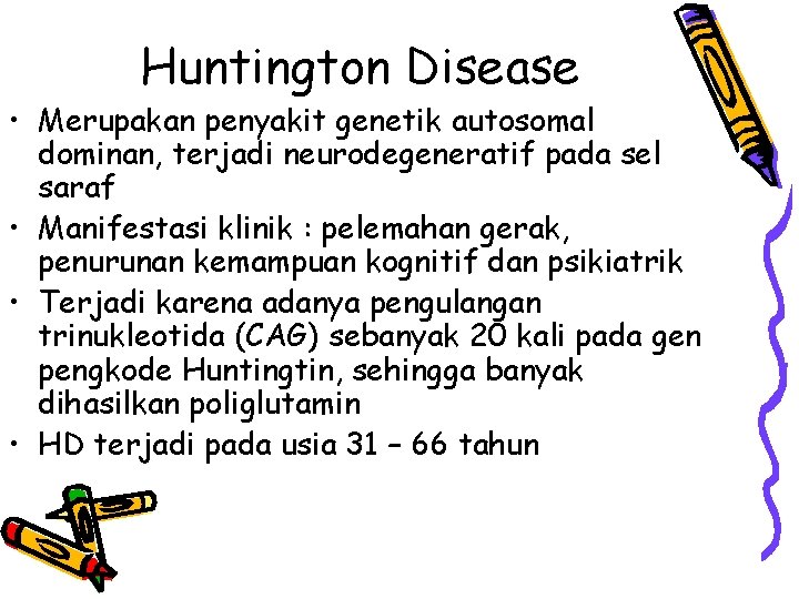 Huntington Disease • Merupakan penyakit genetik autosomal dominan, terjadi neurodegeneratif pada sel saraf •