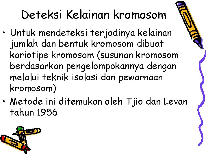 Deteksi Kelainan kromosom • Untuk mendeteksi terjadinya kelainan jumlah dan bentuk kromosom dibuat kariotipe