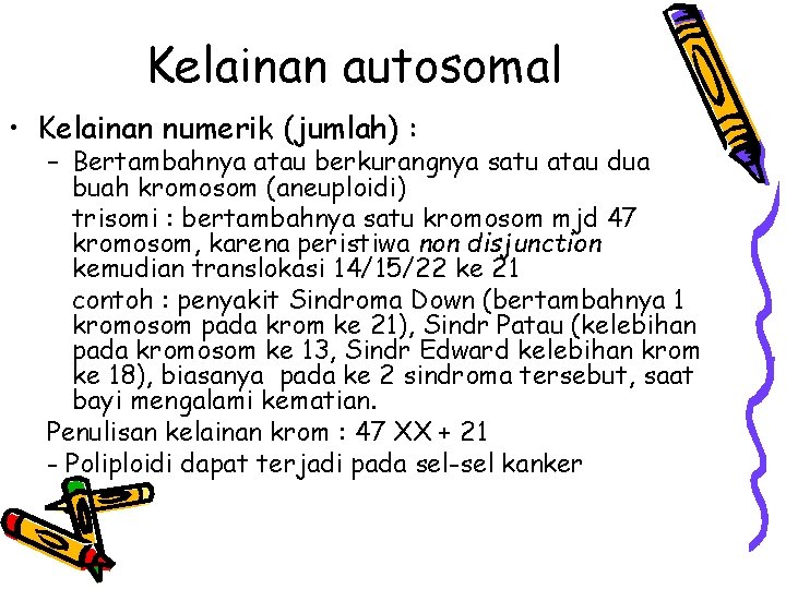 Kelainan autosomal • Kelainan numerik (jumlah) : – Bertambahnya atau berkurangnya satu atau dua