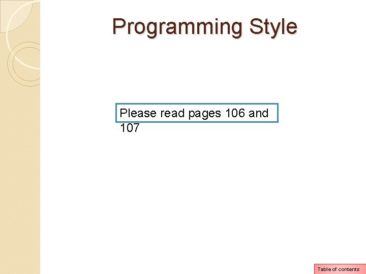 Programming Style Please read pages 106 and 107 Table of contents Programming Style Please read pages 106 and 107 Table of contents