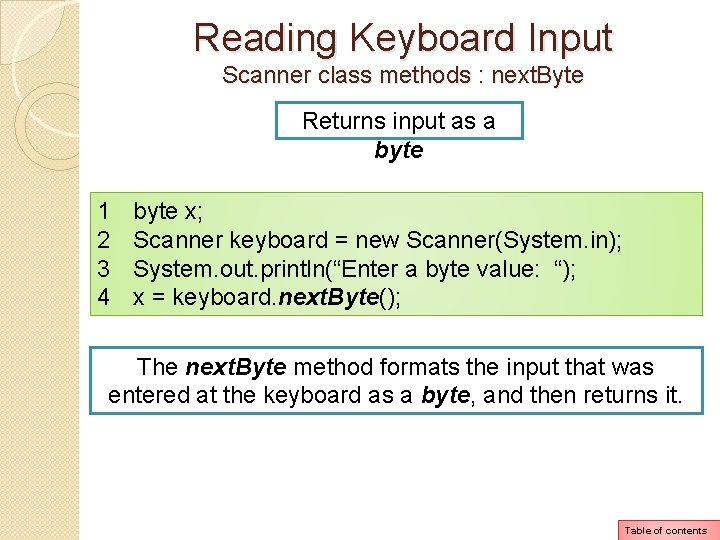 Reading Keyboard Input Scanner class methods : next. Byte Returns input as a byte Reading Keyboard Input Scanner class methods : next. Byte Returns input as a byte