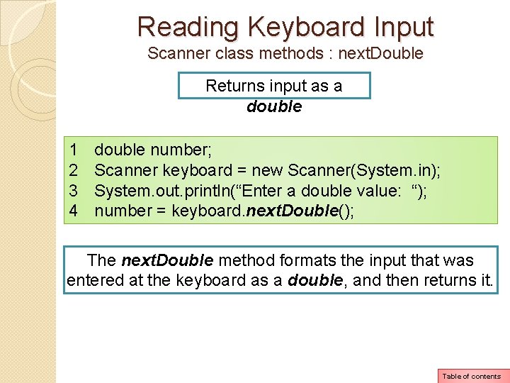 Reading Keyboard Input Scanner class methods : next. Double Returns input as a double Reading Keyboard Input Scanner class methods : next. Double Returns input as a double