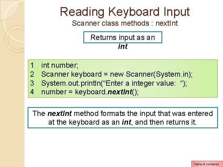 Reading Keyboard Input Scanner class methods : next. Int Returns input as an int Reading Keyboard Input Scanner class methods : next. Int Returns input as an int