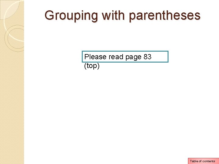 Grouping with parentheses Please read page 83 (top) Table of contents Grouping with parentheses Please read page 83 (top) Table of contents