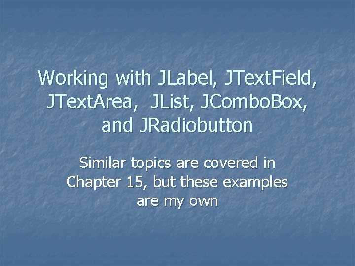 Working with JLabel, JText. Field, JText. Area, JList, JCombo. Box, and JRadiobutton Similar topics