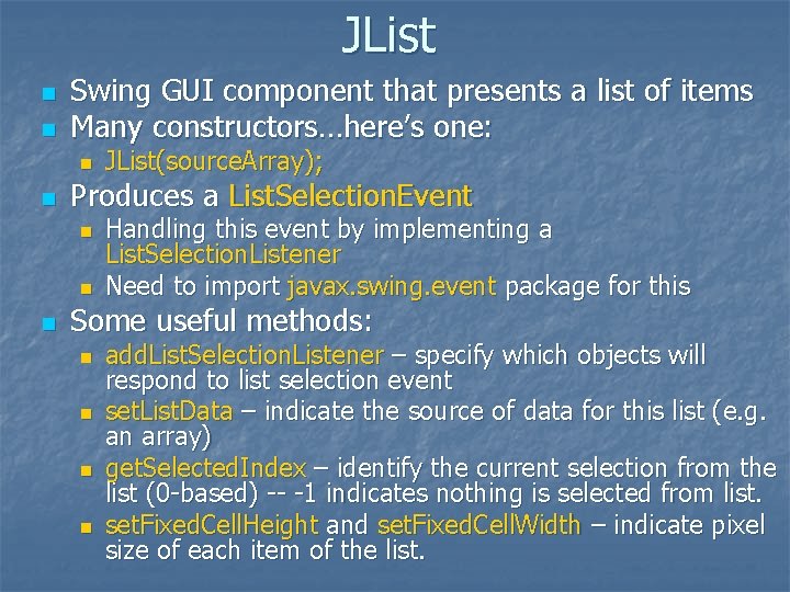 JList n n Swing GUI component that presents a list of items Many constructors…here’s