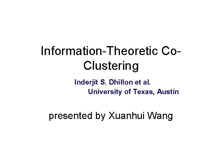 Information-Theoretic Co. Clustering Inderjit S. Dhillon et al. University of Texas, Austin presented by