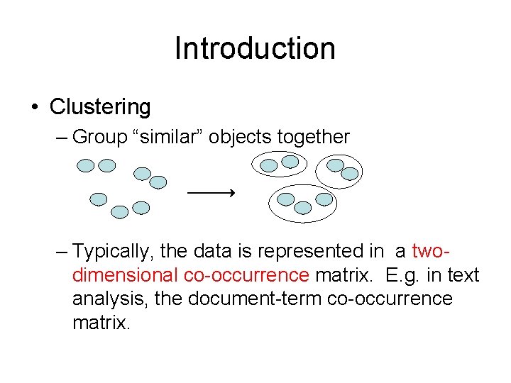 Introduction • Clustering – Group “similar” objects together – Typically, the data is represented