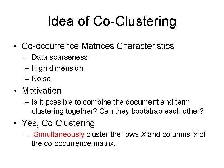 Idea of Co-Clustering • Co-occurrence Matrices Characteristics – Data sparseness – High dimension –