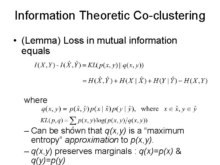 Information Theoretic Co-clustering • (Lemma) Loss in mutual information equals where – Can be