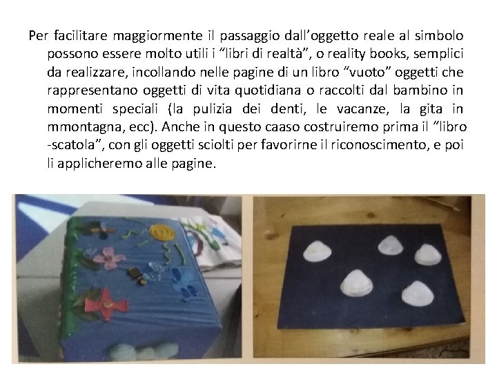 Per facilitare maggiormente il passaggio dall’oggetto reale al simbolo possono essere molto utili i