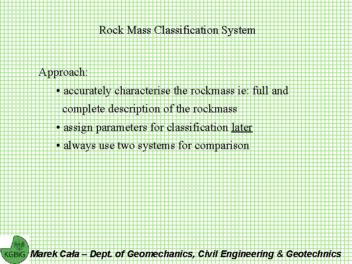 Rock Mass Classification System Approach: • accurately characterise the rockmass ie: full and complete