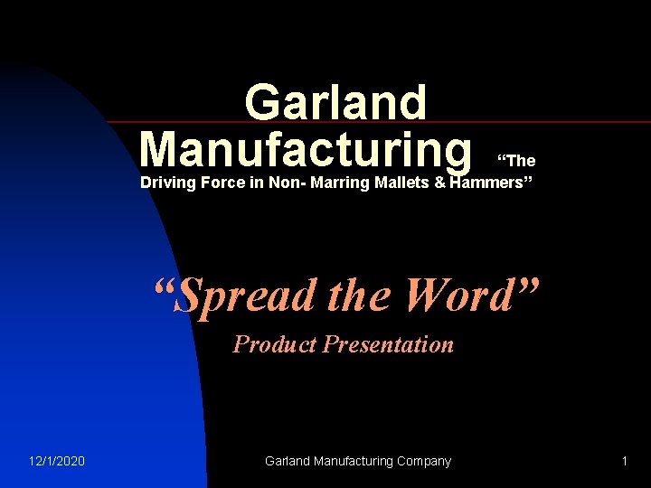 Garland Manufacturing “The Driving Force in Non- Marring Mallets & Hammers” “Spread the Word”