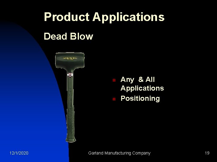 Product Applications Dead Blow n n 12/1/2020 Any & All Applications Positioning Garland Manufacturing