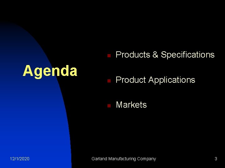 Agenda 12/1/2020 n Products & Specifications n Product Applications n Markets Garland Manufacturing Company