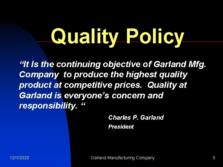 Quality Policy “It Is the continuing objective of Garland Mfg. Company to produce the