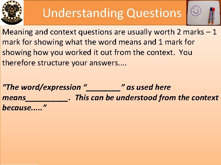 Understanding Questions Meaning and context questions are usually worth 2 marks – 1 mark