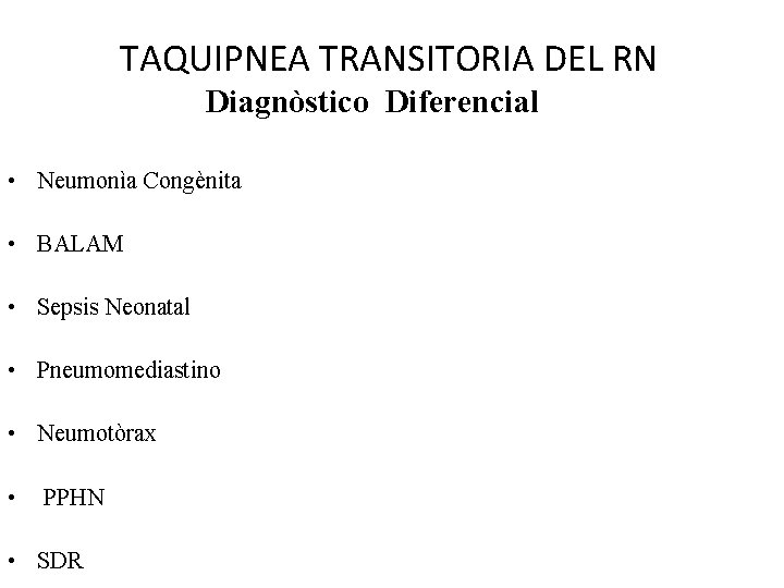 TAQUIPNEA TRANSITORIA DEL RN Diagnòstico Diferencial • Neumonìa Congènita • BALAM • Sepsis Neonatal