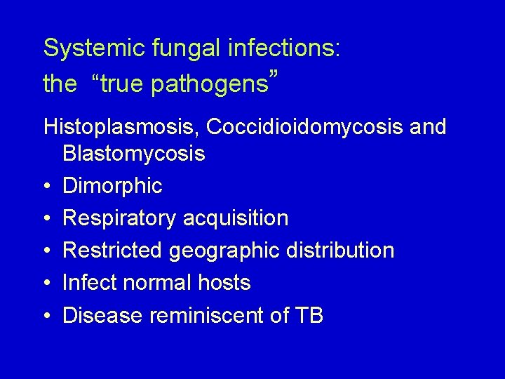 Systemic fungal infections: the “true pathogens” Histoplasmosis, Coccidioidomycosis and Blastomycosis • Dimorphic • Respiratory