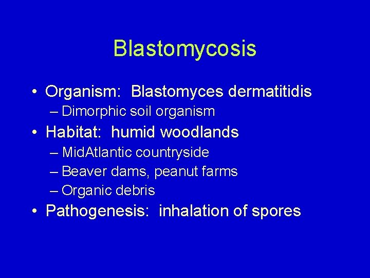 Blastomycosis • Organism: Blastomyces dermatitidis – Dimorphic soil organism • Habitat: humid woodlands –
