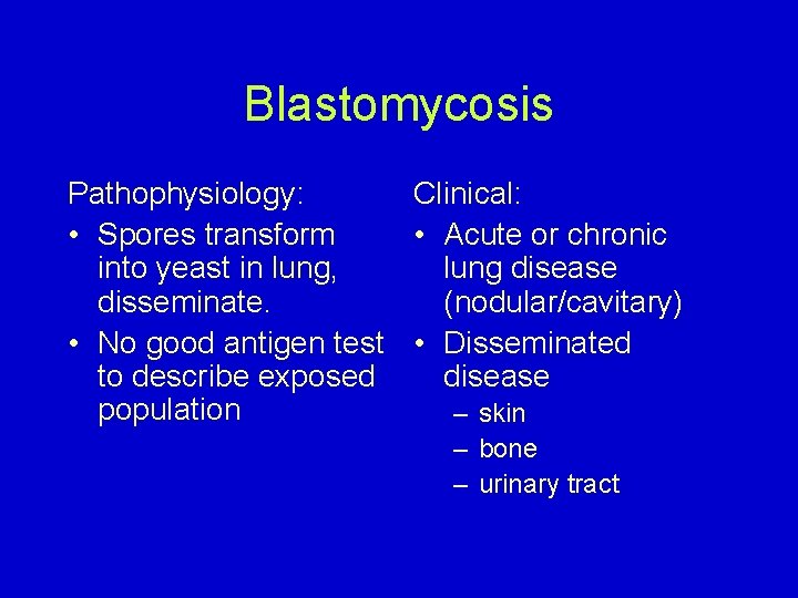 Blastomycosis Pathophysiology: Clinical: • Spores transform • Acute or chronic into yeast in lung,