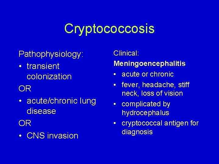 Cryptococcosis Pathophysiology: • transient colonization OR • acute/chronic lung disease OR • CNS invasion