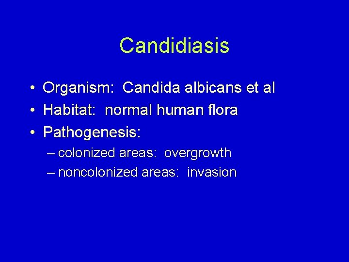 Candidiasis • Organism: Candida albicans et al • Habitat: normal human flora • Pathogenesis: