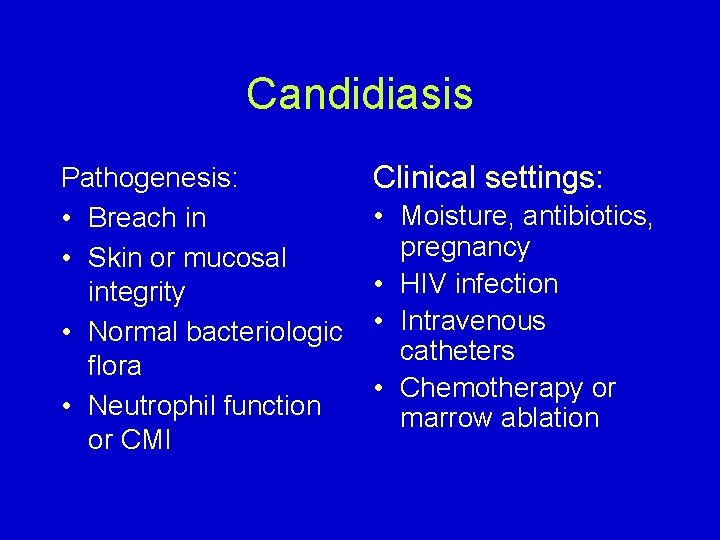 Candidiasis Pathogenesis: • Breach in • Skin or mucosal integrity • Normal bacteriologic flora