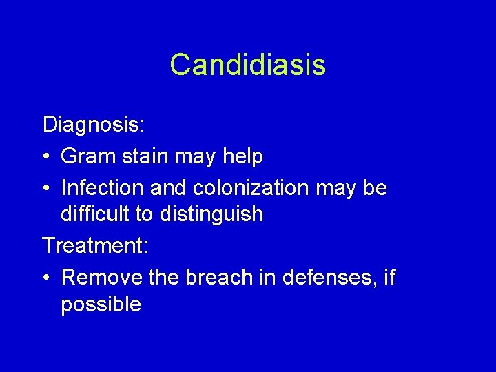 Candidiasis Diagnosis: • Gram stain may help • Infection and colonization may be difficult