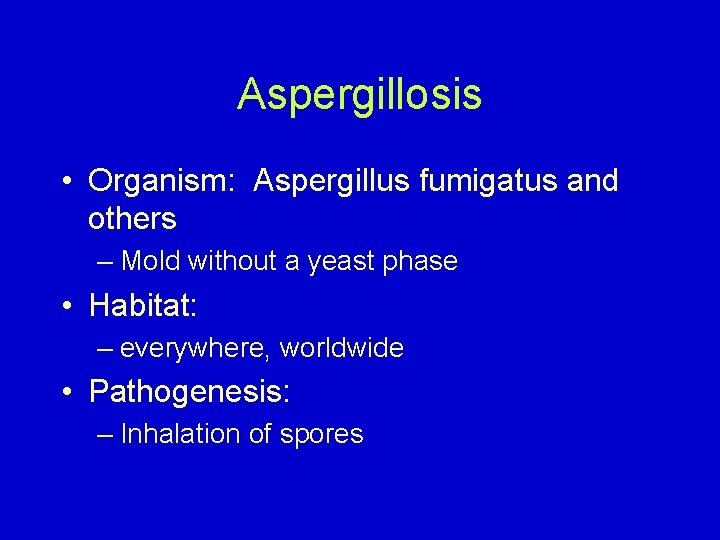 Aspergillosis • Organism: Aspergillus fumigatus and others – Mold without a yeast phase •