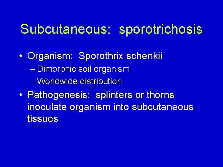 Subcutaneous: sporotrichosis • Organism: Sporothrix schenkii – Dimorphic soil organism – Worldwide distribution •