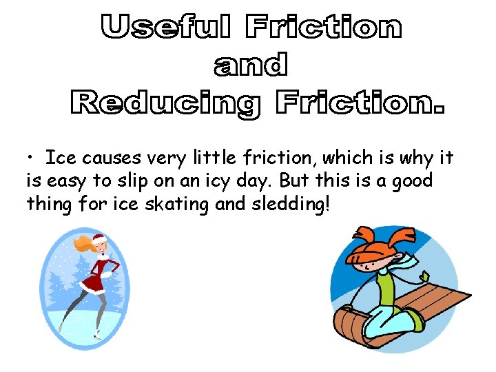  • Ice causes very little friction, which is why it is easy to