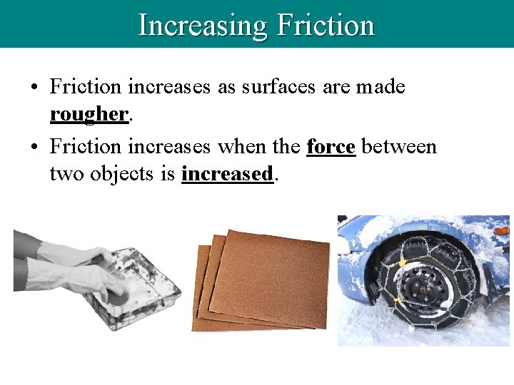 Increasing Friction • Friction increases as surfaces are made rougher. • Friction increases when