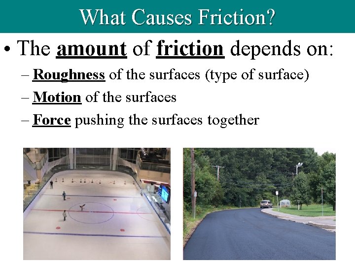 What Causes Friction? • The amount of friction depends on: – Roughness of the