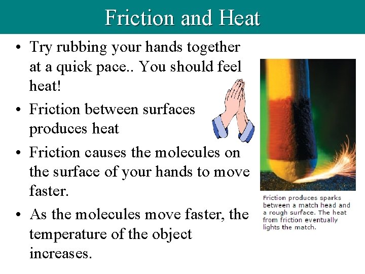 Friction and Heat • Try rubbing your hands together at a quick pace. .