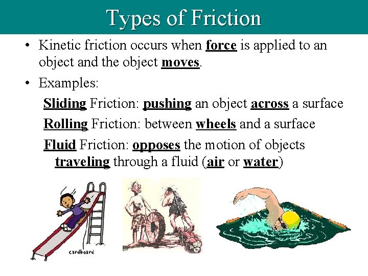 Types of Friction • Kinetic friction occurs when force is applied to an object