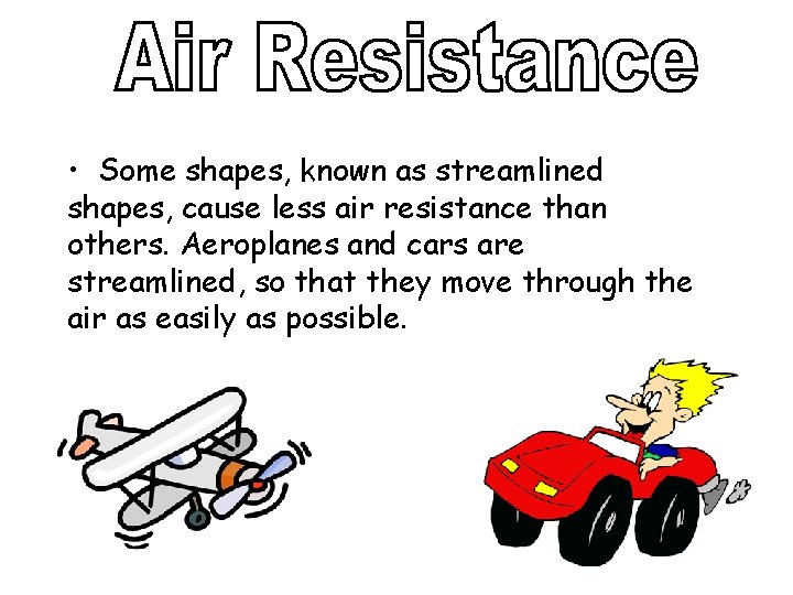  • Some shapes, known as streamlined shapes, cause less air resistance than others.
