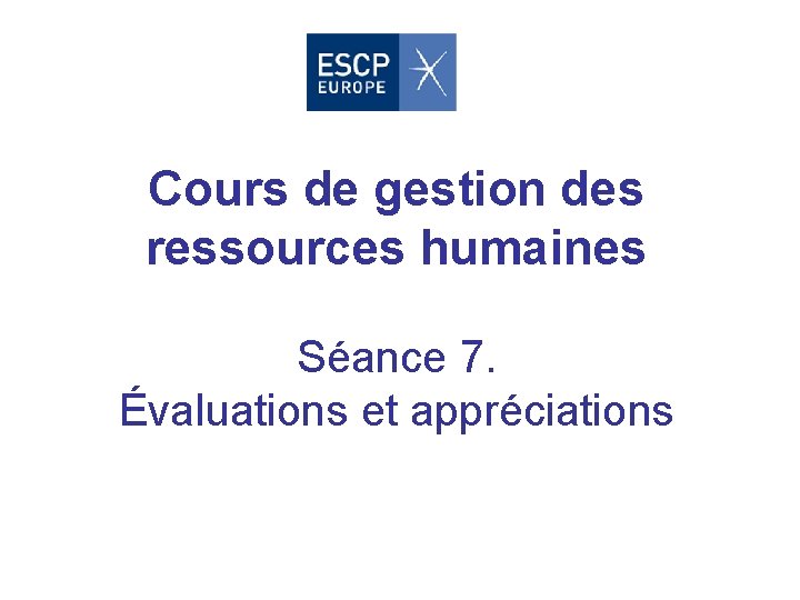 Cours de gestion des ressources humaines Séance 7. Évaluations et appréciations 