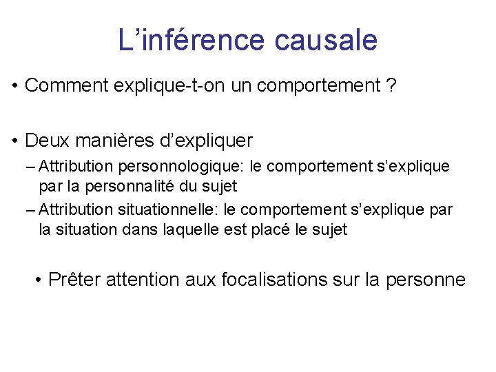 L’inférence causale • Comment explique-t-on un comportement ? • Deux manières d’expliquer – Attribution