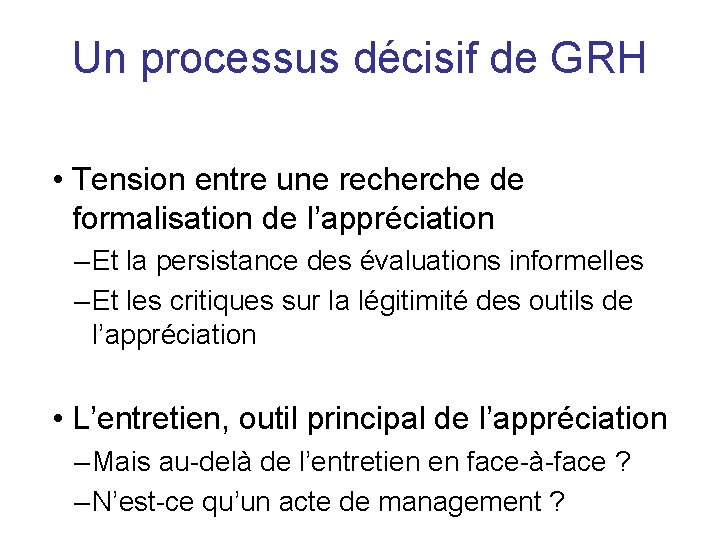 Un processus décisif de GRH • Tension entre une recherche de formalisation de l’appréciation